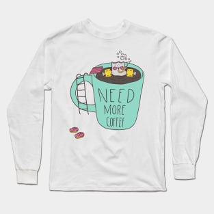 Need more coffee Long Sleeve T-Shirt